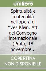 Spiritualità e materialità nell'opera di Yves Klein. Atti del Convegno internazionale (Prato, 18 novembre 2000). Ediz. italiana e francese libro