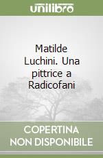 Matilde Luchini. Una pittrice a Radicofani libro