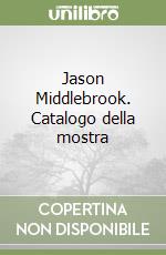 Jason Middlebrook. Catalogo della mostra