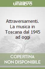 Attraversamenti. La musica in Toscana dal 1945 ad oggi libro