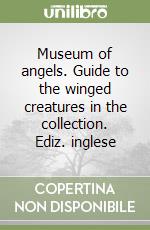 Museum of angels. Guide to the winged creatures in the collection. Ediz. inglese libro