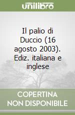 Il palio di Duccio (16 agosto 2003). Ediz. italiana e inglese