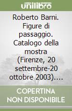 Roberto Barni. Figure di passaggio. Catalogo della mostra (Firenze, 20 settembre-20 ottobre 2003). Ediz. italiana e inglese