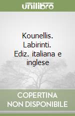 Kounellis. Labirinti. Ediz. italiana e inglese libro