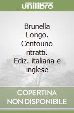 Brunella Longo. Centouno ritratti. Ediz. italiana e inglese libro