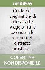 Guida del viaggiatore di arte all'arte. Viaggio fra le aziende e le opere del distretto artistico agroalimentare. Ediz. italiana e inglese libro