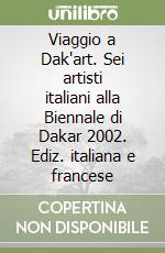 Viaggio a Dak'art. Sei artisti italiani alla Biennale di Dakar 2002. Ediz. italiana e francese