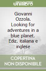 Giovanni Ozzola. Looking for adventures in a blue planet. Ediz. italiana e inglese libro