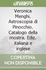 Veronica Menghi. Astroscopia di Pinocchio. Catalogo della mostra. Ediz. italiana e inglese