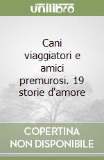 Cani viaggiatori e amici premurosi. 19 storie d'amore libro