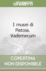 I musei di Pistoia. Vademecum