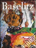 Baselitz in Italia. Ediz. italiana e tedesca libro