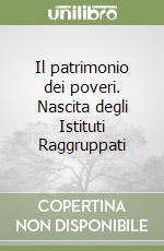 Il patrimonio dei poveri. Nascita degli Istituti Raggruppati libro