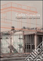 Carlos Garaicoa. Capablanca's real passion. Ediz. italiana e spagnola