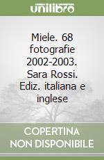 Miele. 68 fotografie 2002-2003. Sara Rossi. Ediz. italiana e inglese libro