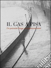 Il gas a Pisa. Un percorso lungo 150 anni libro
