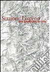 Stazione Livorno. Ediz. italiana e inglese libro di Anguelova K. (cur.) Poggianti A. (cur.)