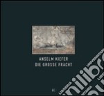 Anselm Kiefer. Die Grosse Fracht. Ediz. italiana e inglese libro