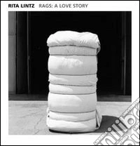 Rita Lintz. Rags: a love story. Ediz. inglese libro