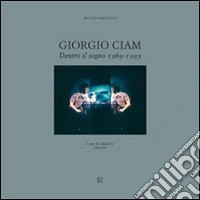 Giorgio Ciam. Dentro il sogno 1969-1995. Ediz. italiana e inglese libro