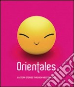 Orientales. Eastern stories through western eyes. Ediz. italiana, inglese, mandarina e giapponese libro