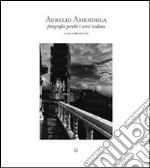 Aurelio Amendola. Fotografia perché i sensi vedano. Ediz. italiana e inglese libro