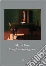 Mario Fani. Con gli occhi del giorno. Ediz. italiana, inglese e tedesca libro