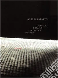 Dettagli. Andrea Paoletti. Ediz. illustrata libro