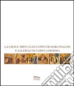 La croce dipinta di Coppo di Marcovaldo e Salerno di Coppo a Pistoia. Catalogo della mostra libro