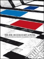 1910-2010. Un secolo d'arte a Pistoia. Opere dalla collezione della Fondazione Cassa di Risparmio di Pistoia e Pescia. Catalogo della mostra. Con DVD libro