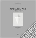 Marcello Jori. La conversione. Ediz. illustrata