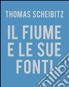 Thomas Scheibitz. Il fiume e le sue fonti. Ediz. illustrata libro di Diacono Mario