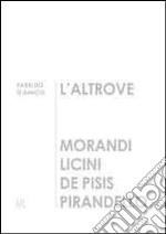 L'altrove. Morandi, Licini, De Pisis, Pirandello libro