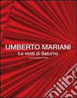 Umberto Mariani. Le vesti di Saturno. Ediz. italiana e inglese libro