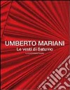 Umberto Mariani. Le vesti di Saturno. Ediz. italiana e inglese libro di Serafini G. (cur.)