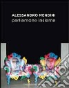 Alessandro Mendini. Parliamone insieme. Ediz. multilingue libro