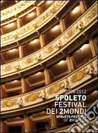 Spoleto. Festival dei 2mondi. 2008-2012. Ediz. italiana e inglese libro