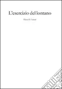 Elena El Asmar. L'esercizio del lontano. Ediz. illustrata libro