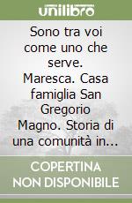 Sono tra voi come uno che serve. Maresca. Casa famiglia San Gregorio Magno. Storia di una comunità in servizio libro