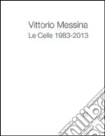 Vittorio Messina. Le Celle 1983-2013. Ediz. multilingue libro