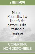 Mafai - Kounellis. La libertà del pittore. Ediz. italiana e inglese libro