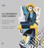 La ceramica che cambia. La scultura ceramica in Italia dal secondo dopoguerra. Ediz. illustrata libro