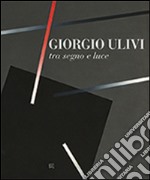 Giorgio Ulivi tra luce e segno. Ediz. illustrata libro