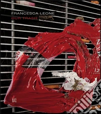 Francesca Leone. Our trash. Ediz. multilingue