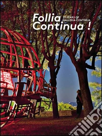 Follia Continua! 25 Years of Galleria Continua. Ediz. multilingue libro