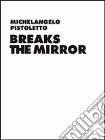 Michelangelo Pistoletto. Before the Mirror. Ediz. illustrata