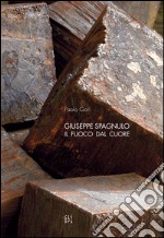 Giuseppe Spagnulo. Il fuoco dal cuore. Ediz. illustrata libro