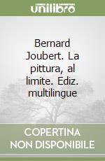 Bernard Joubert. La pittura, al limite. Ediz. multilingue