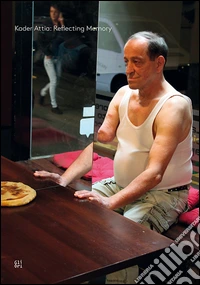 Kader Attia: reflecting memory. Ediz. bilingue