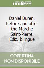 Daniel Buren. Before and after the Marché Saint-Pierre. Ediz. bilingue libro